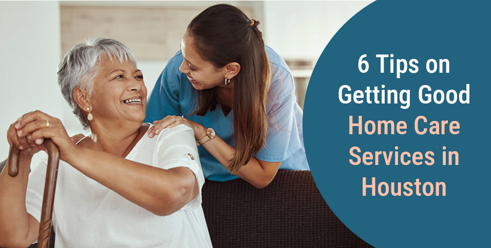 6 Tips on Getting Good Home Care Services in Houston