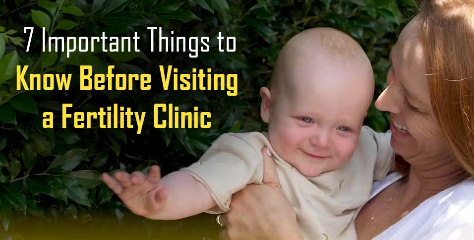 7 Important Things to Know Before Visiting a Fertility Clinic