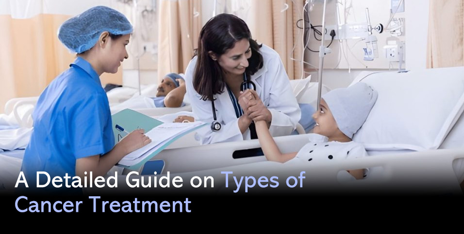 A Detailed Guide on Types of Cancer Treatment