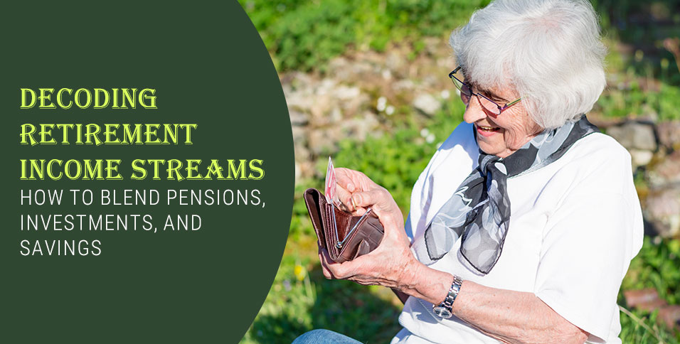 Decoding Retirement Income Streams: How to Blend Pensions, Investments, and Savings