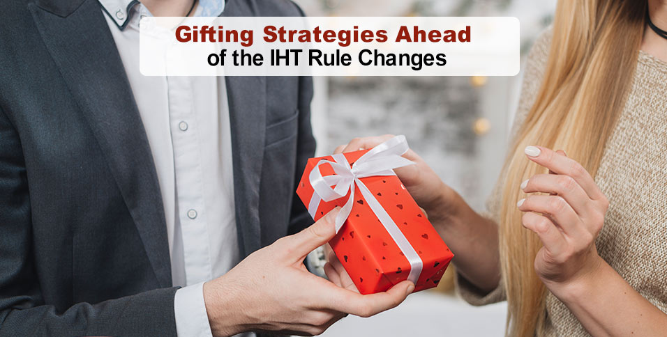 Gifting Strategies Ahead of the IHT Rule Changes