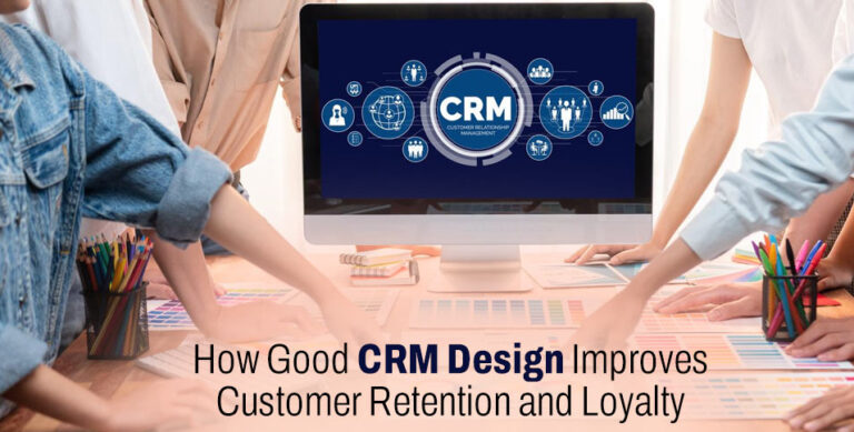 How Good CRM Design Improves Customer Retention and Loyalty