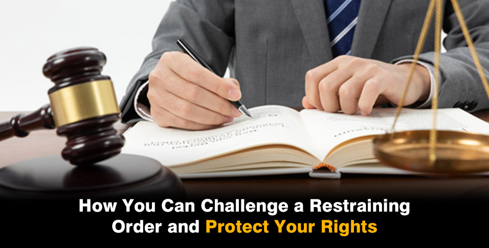 How You Can Challenge a Restraining Order and Protect Your Rights