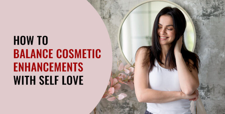 How to Balance Cosmetic Enhancements with Self Love