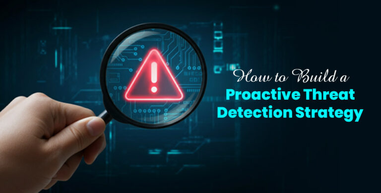 How to Build a Proactive Threat Detection Strategy