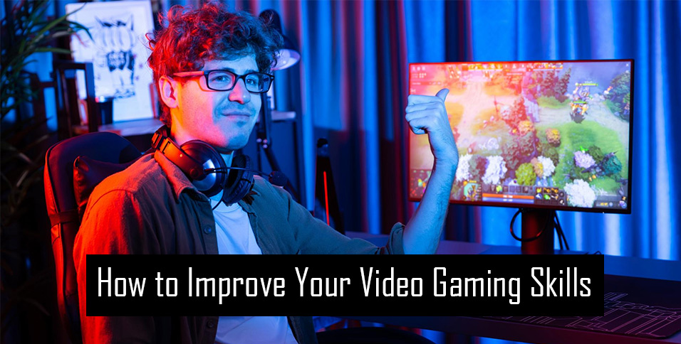 How to Improve Your Video Gaming Skills
