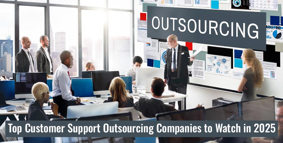 Top Customer Support Outsourcing Companies to Watch in 2025