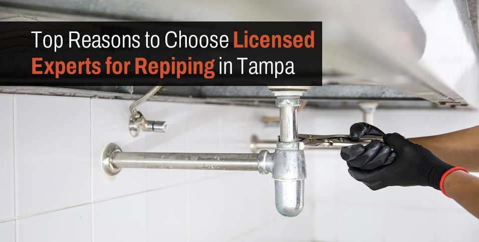 Top Reasons to Choose Licensed Experts for Repiping in Tampa