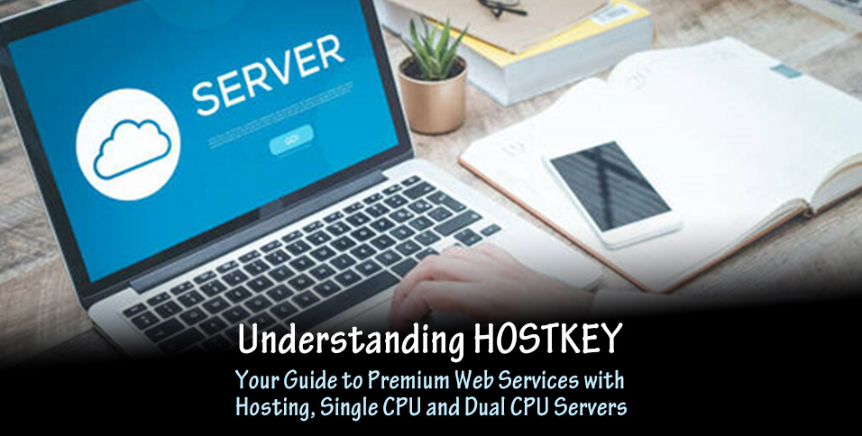 Understanding HOSTKEY: Your Guide to Premium Web Services with Hosting, Single CPU and Dual CPU Servers