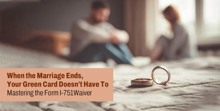 When the Marriage Ends, Your Green Card Doesn't Have To: Mastering the Form I-751 Waiver