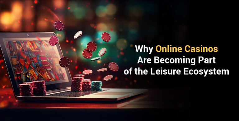 Why Online Casinos Are Becoming Part of the Leisure Ecosystem