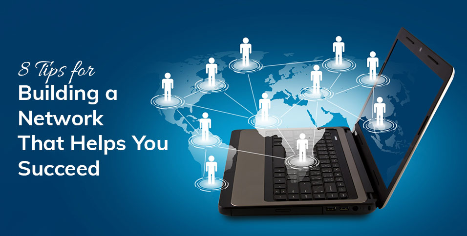 8 Tips for Building a Network That Helps You Succeed