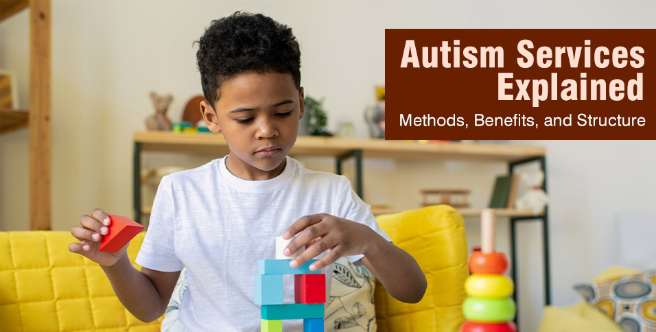 Autism Services Explained: Methods, Benefits, and Structure