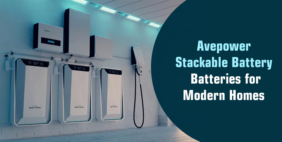 Avepower Stackable Battery: Batteries for Modern Homes