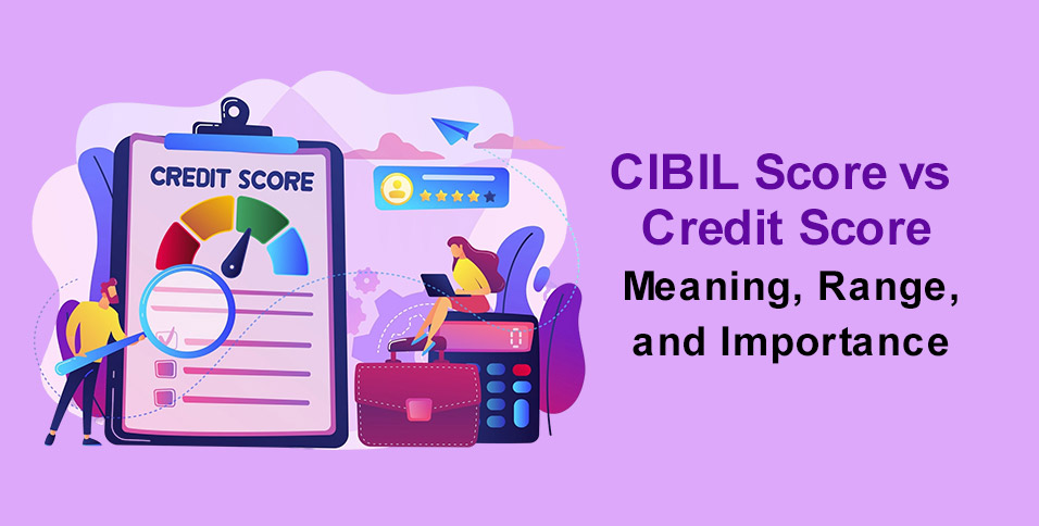 CIBIL Score vs Credit Score: Meaning, Range, and Importance