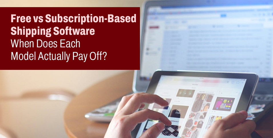 Free vs Subscription-Based Shipping Software: When Does Each Model Actually Pay Off?
