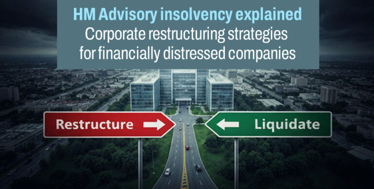 HM Advisory insolvency explained: Corporate restructuring strategies for financially distressed companies
