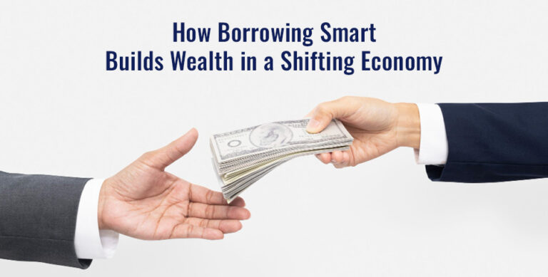 How Borrowing Smart Builds Wealth in a Shifting Economy