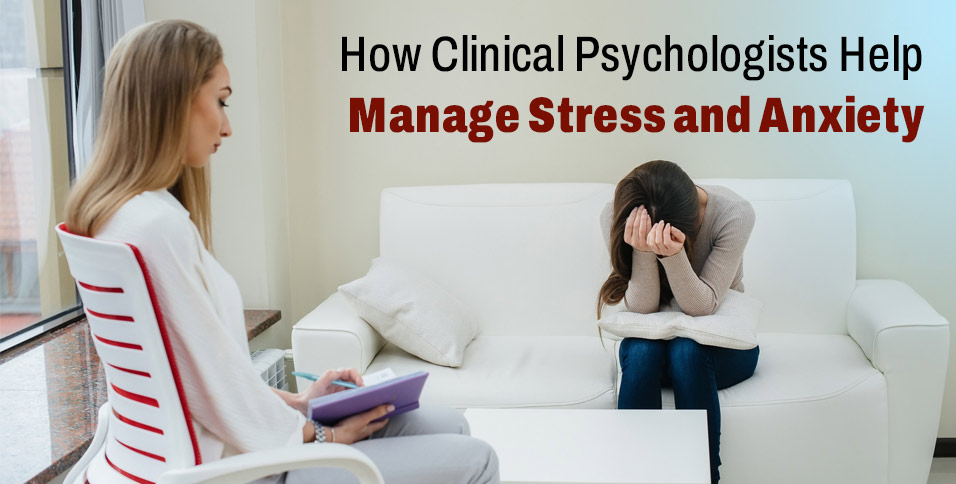 How Clinical Psychologists Help Manage Stress and Anxiety
