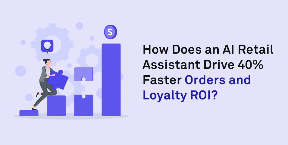 How Does an AI Retail Assistant Drive 40% Faster Orders and Loyalty ROI?
