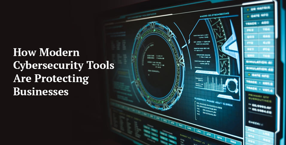 How Modern Cybersecurity Tools Are Protecting Businesses