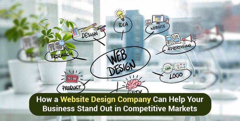 How a Website Design Company Can Help Your Business Stand Out in Competitive Markets