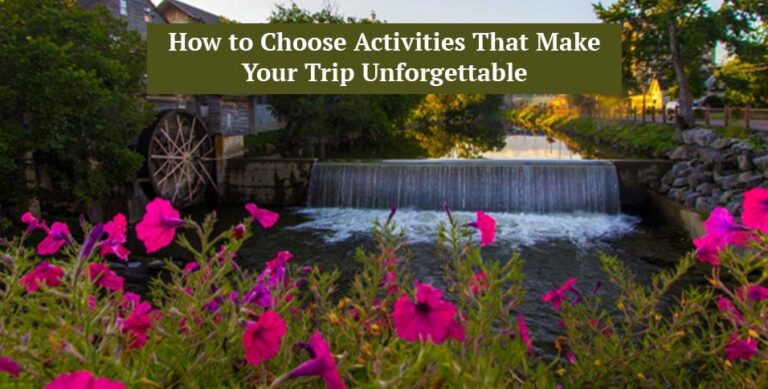 How to Choose Activities That Make Your Trip Unforgettable