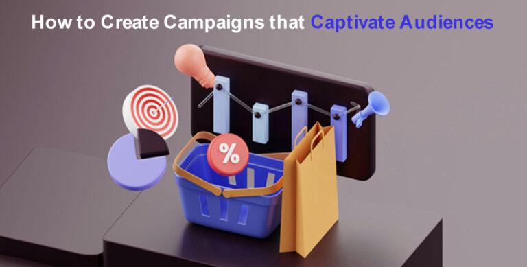 How to Create Campaigns that Captivate Audiences