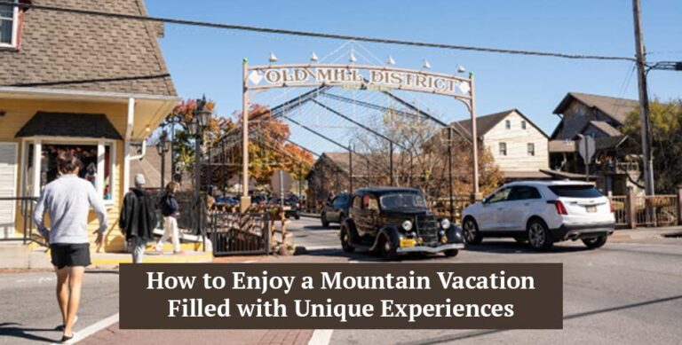 How to Enjoy a Mountain Vacation Filled with Unique Experiences