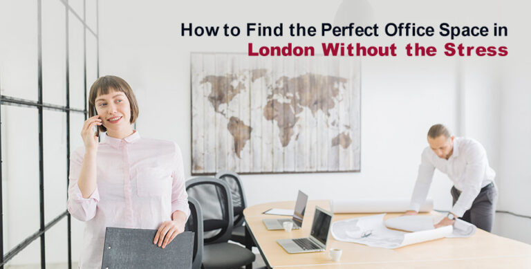 How to Find the Perfect Office Space in London Without the Stress
