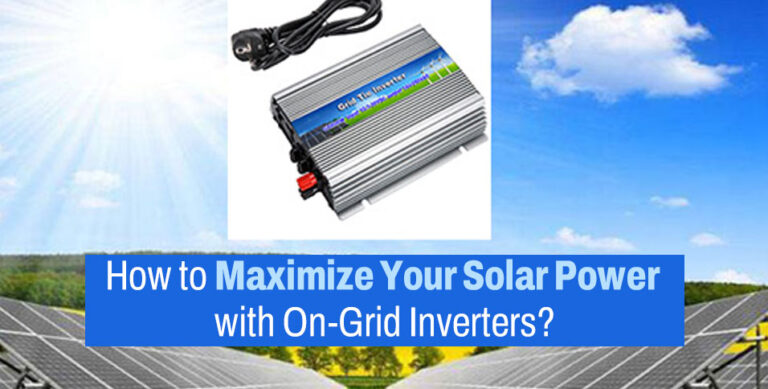 How to Maximize Your Solar Power with On-Grid Inverters?