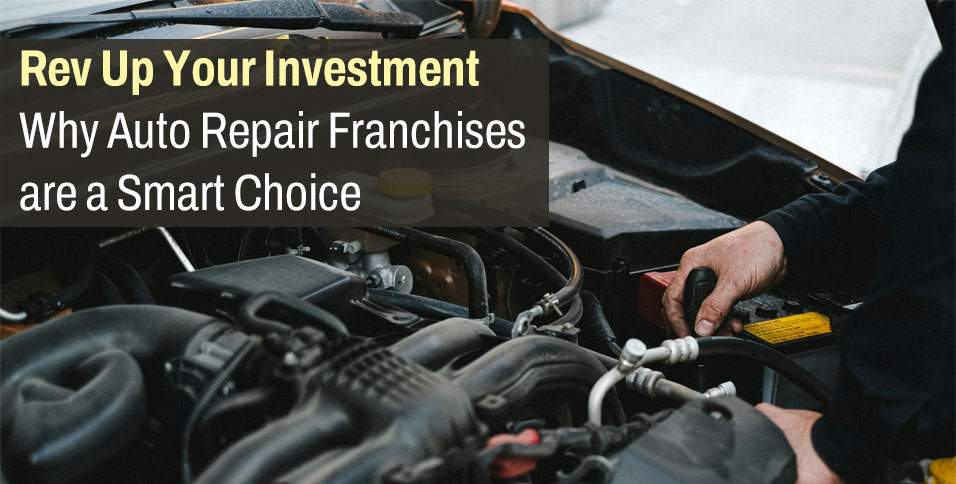 Rev Up Your Investment: Why Auto Repair Franchises are a Smart Choice