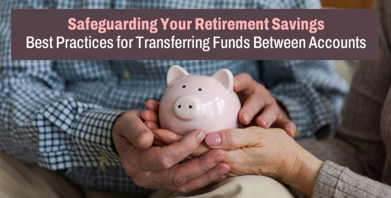 Safeguarding Your Retirement Savings: Best Practices for Transferring Funds Between Accounts