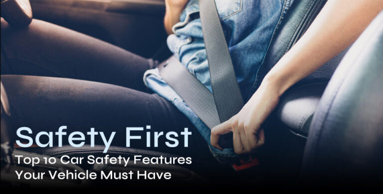 Safety First: Top 10 Car Safety Features Your Vehicle Must Have