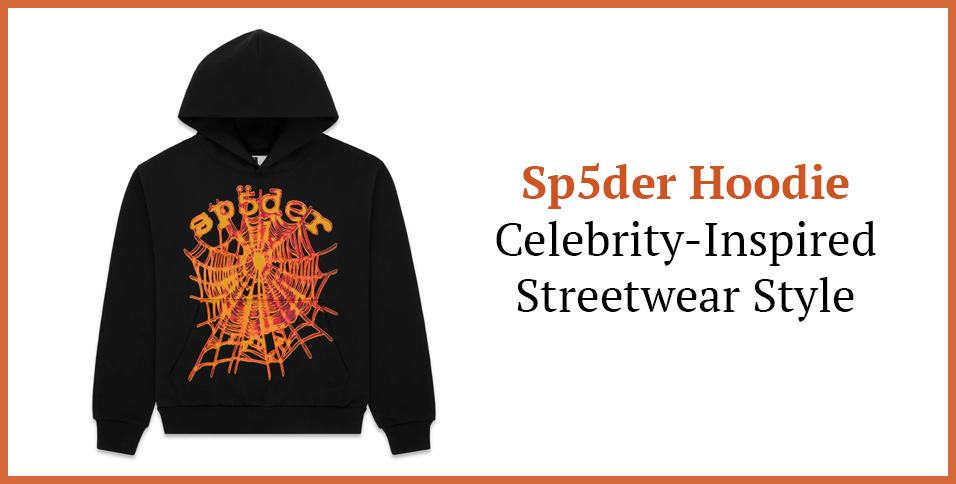 Sp5der Hoodie – Celebrity-Inspired Streetwear Style