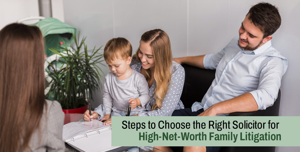 Steps to Choose the Right Solicitor for High-Net-Worth Family Litigation