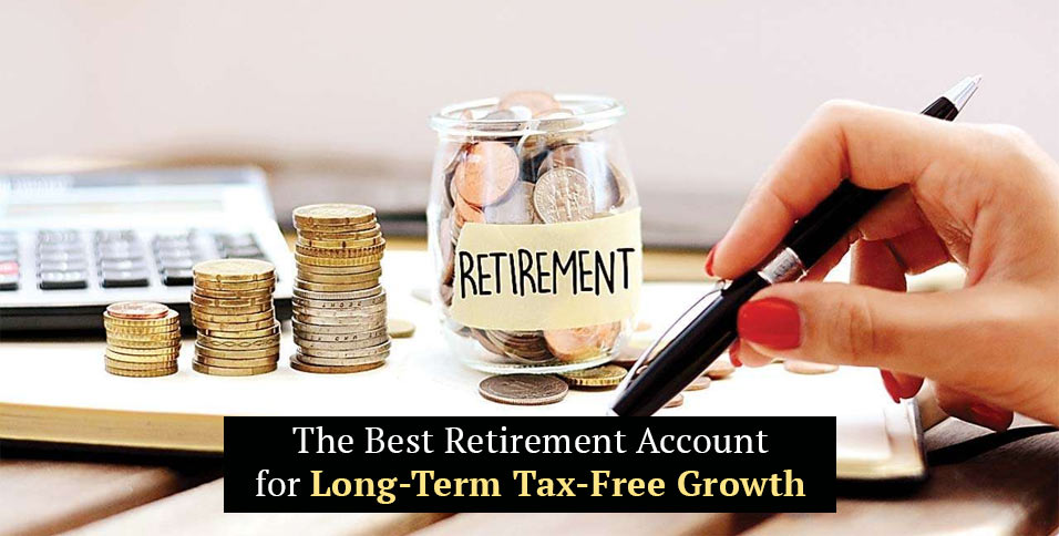 The Best Retirement Account for Long-Term Tax-Free Growth