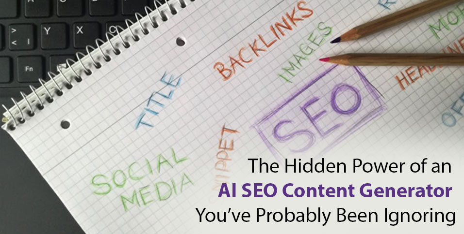 The Hidden Power of an AI SEO Content Generator You’ve Probably Been Ignoring