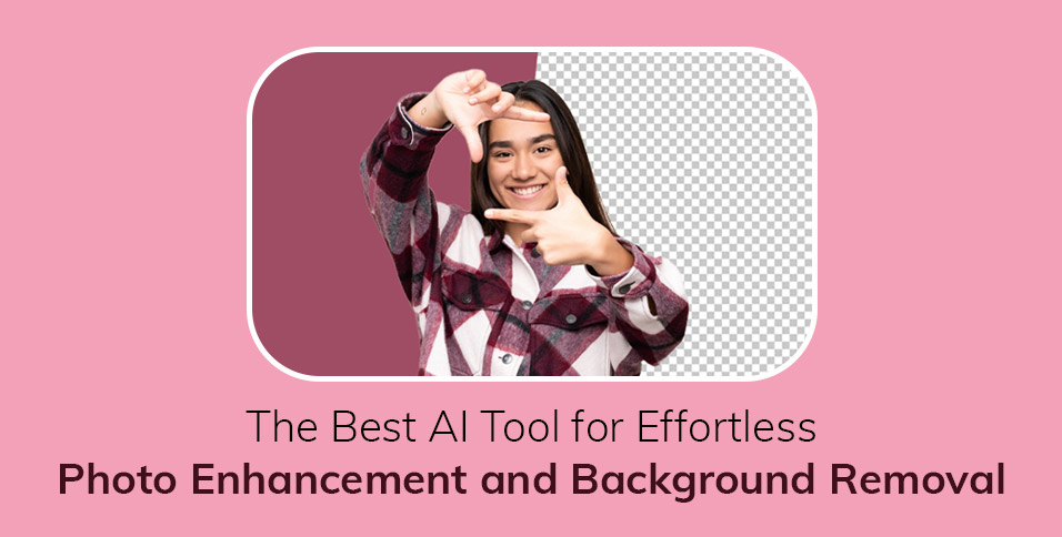 The Best AI Tool for Effortless Photo Enhancement and Background Removal