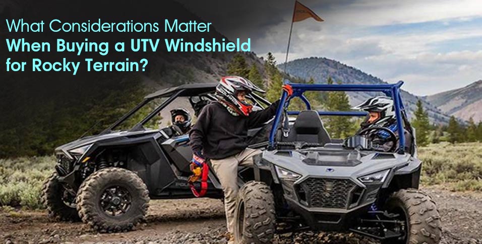 What Considerations Matter When Buying a UTV Windshield for Rocky Terrain?
