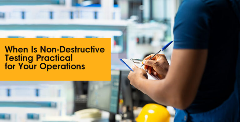 When Is Non-Destructive Testing Practical for Your Operations