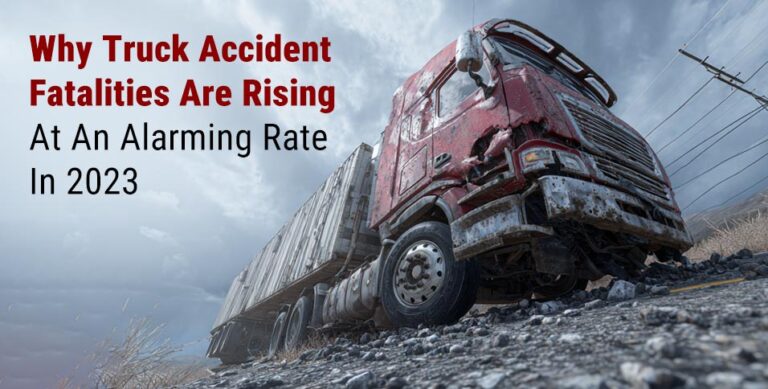 Why Truck Accident Fatalities Are Rising At An Alarming Rate In 2023