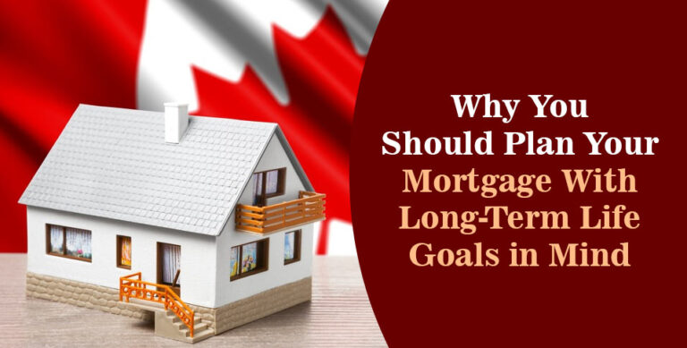 Why You Should Plan Your Mortgage With Long-Term Life Goals in Mind