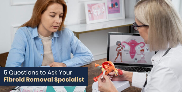 5 Questions to Ask Your Fibroid Removal Specialist