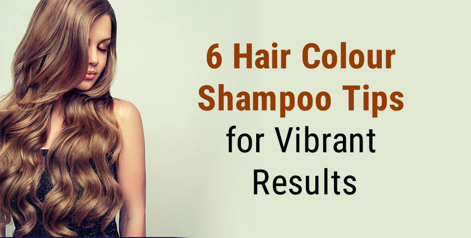 6 Hair Colour Shampoo Tips for Vibrant Results