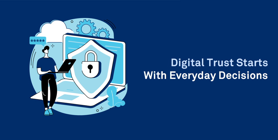 Digital Trust Starts With Everyday Decisions