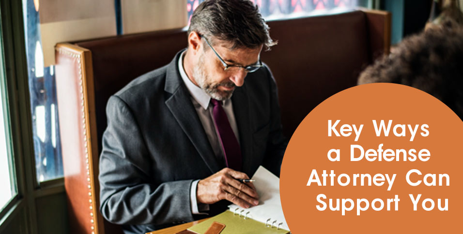 Key Ways a Defense Attorney Can Support You