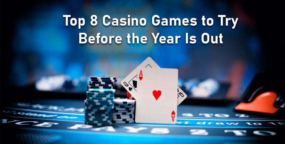 Top 8 Casino Games to Try Before the Year Is Out