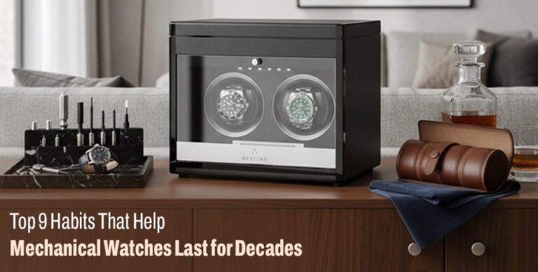 Top 9 Habits That Help Mechanical Watches Last for Decades