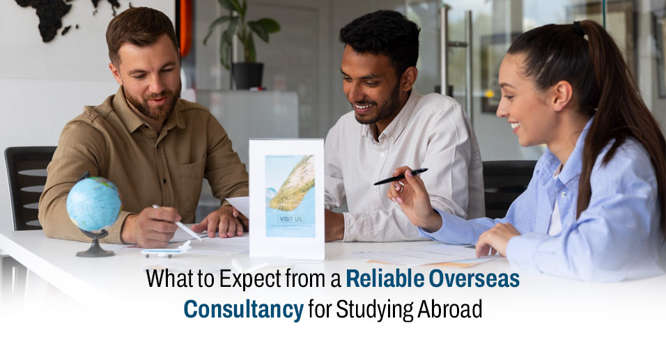 What to Expect from a Reliable Overseas Consultancy for Studying Abroad